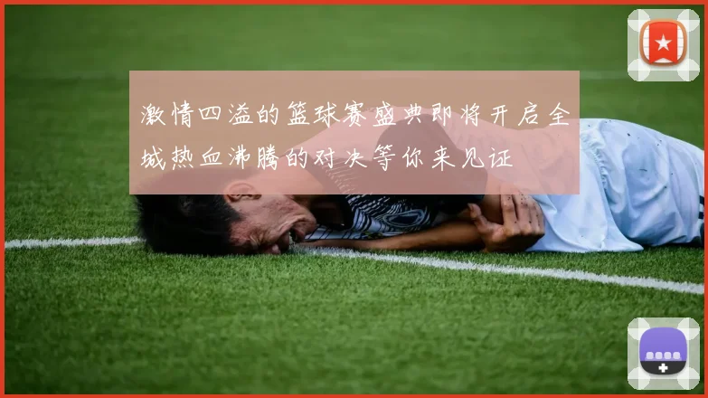 激情四溢的篮球赛盛典即将开启全城热血沸腾的对决等你来见证