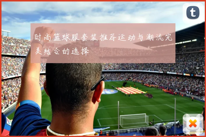 时尚篮球服套装推荐运动与潮流完美结合的选择