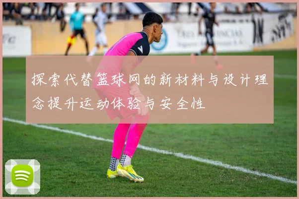 探索代替篮球网的新材料与设计理念提升运动体验与安全性